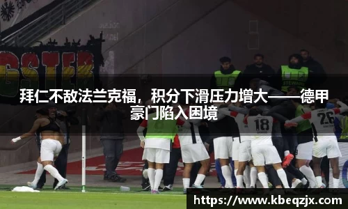 拜仁不敌法兰克福，积分下滑压力增大——德甲豪门陷入困境
