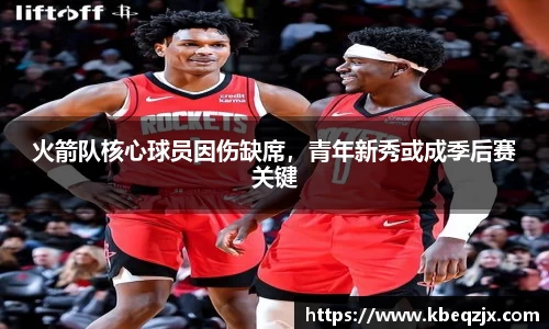 火箭队核心球员因伤缺席，青年新秀或成季后赛关键