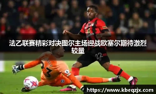 法乙联赛精彩对决图尔主场迎战欧塞尔期待激烈较量